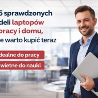 5 sprawdzonych modeli do pracy i domu, które warto kupić teraz