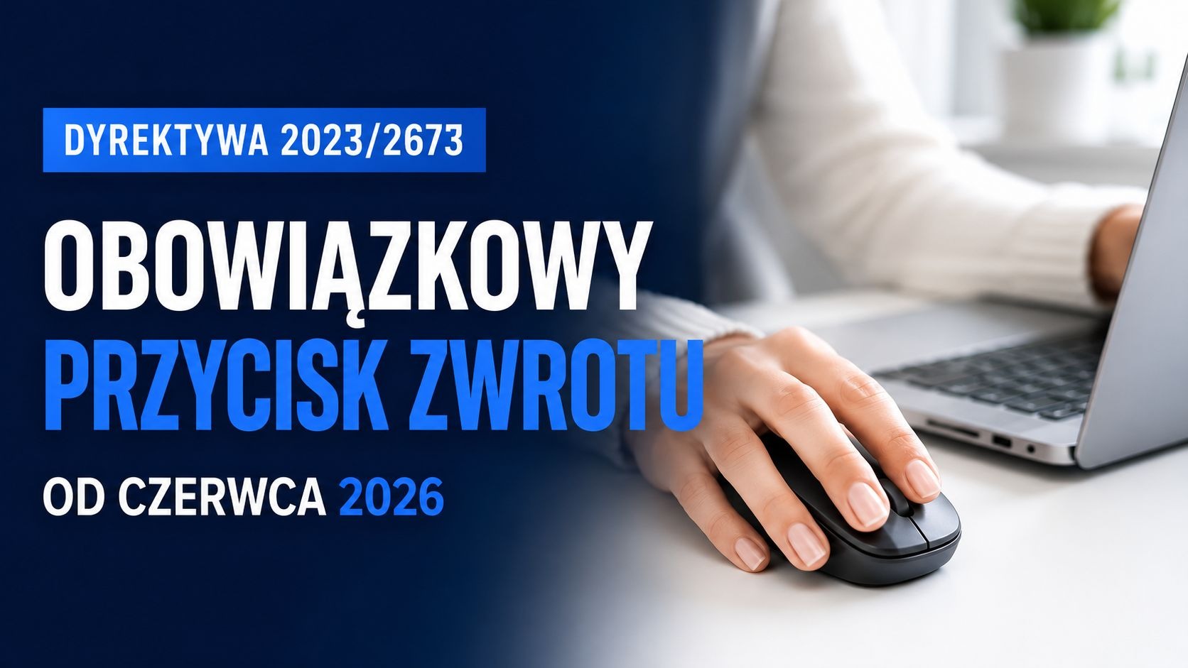 Dyrektywa 2023/2673 wprowadzi obowiązkowy przycisk zwrotu w sklepach internetowych od czerwca 2026 roku.
