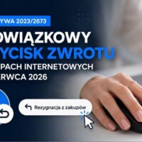 Dyrektywa 2023/2673 zmieni sklepy internetowe. Od czerwca 2026 r. pojawi się obowiązkowy przycisk zwrotu