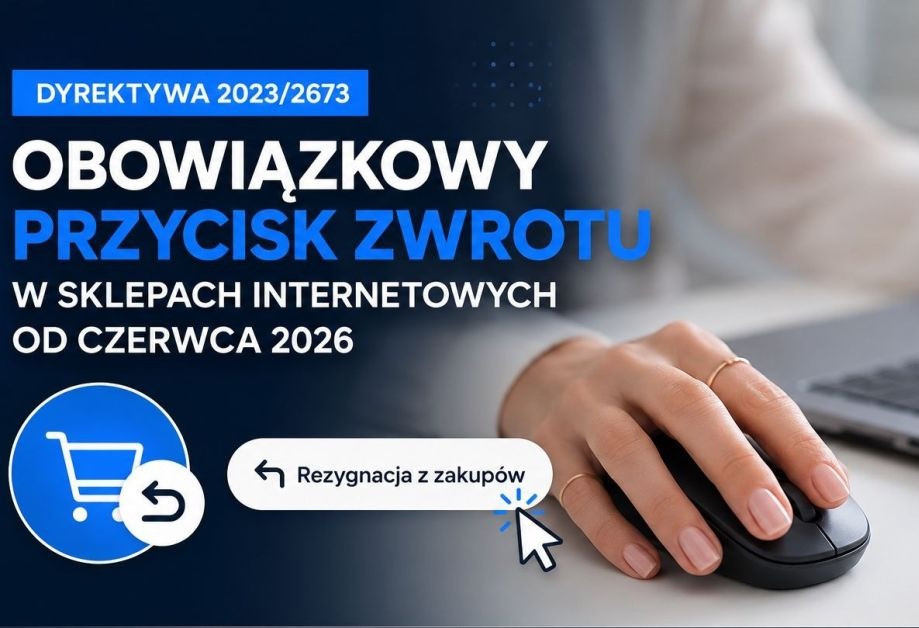 Dyrektywa 2023/2673 wprowadzi obowiązkowy przycisk zwrotu w sklepach internetowych od czerwca 2026 roku.